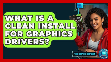 What Is A Clean Install For Graphics Drivers? - Your Computer Companion