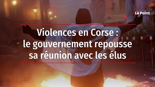 Violences en Corse : le gouvernement repousse sa réunion avec les élus