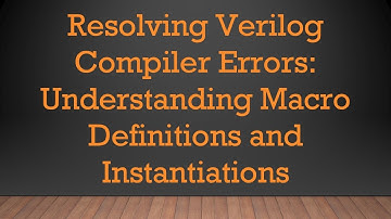 Resolving Verilog Compiler Errors: Understanding Macro Definitions and Instantiations