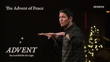 The Advent of Peace – Advent – Week 2 – Sermon – Matt Chandler – 12/4/22