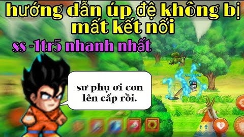 Hướng dẫn úp đệ ss lên 1tr5 nhanh nhất 2020 - Ngọc rồng Online | cách úp đệ k bị mất kết nối