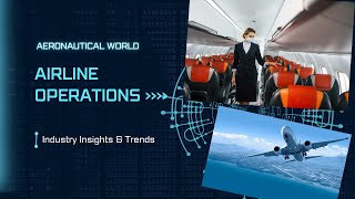 Airline Operations Unveiled: Industry Insights & Trends | Aeronautical World