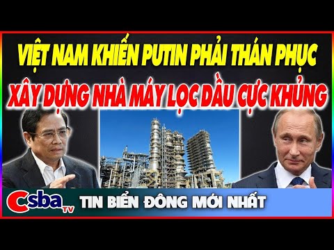 Thời Tới Cản Không Kịp! Putin Ngả Mũ Thán Phục Khi VN Cho Xây Dựng Thêm Một Nhà Máy Dầu CỰC KHỦNG