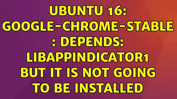 Ubuntu 16: google-chrome-stable : Depends: libappindicator1 but it is not going to be installed
