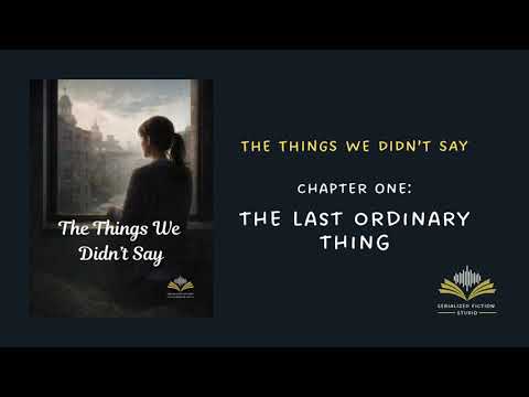 The Things We Didn't Say | Chapter 01 - The Last Ordinary Thing