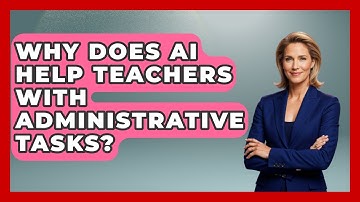 Why Does AI Help Teachers With Administrative Tasks? - Safe AI for The Classroom