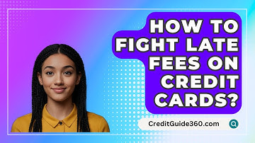 How To Fight Late Fees On Credit Cards? - CreditGuide360.com