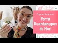 PORTA-GUARDANAPOS DE FLOR | Fê Cordeiro | Mesa Posta e Etiqueta