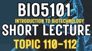 BIO5101 Introduction To Biotechnology Updated course| Short Lectures | Topics 110-112