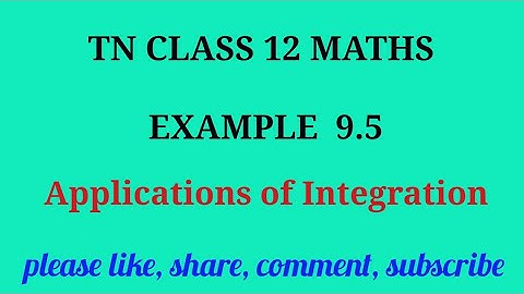 Tn 12 maths | example 9.5 | state board |Applications of integration|chapter 9|gmrrao maths |