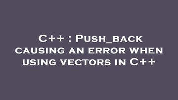 C++ : Push_back causing an error when using vectors in C++