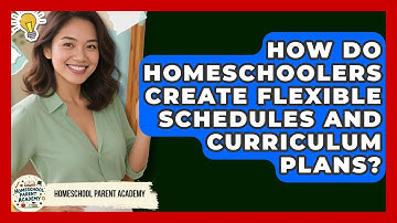 How Do Homeschoolers Create Flexible Schedules And Curriculum Plans? - Homeschool Parent Academy