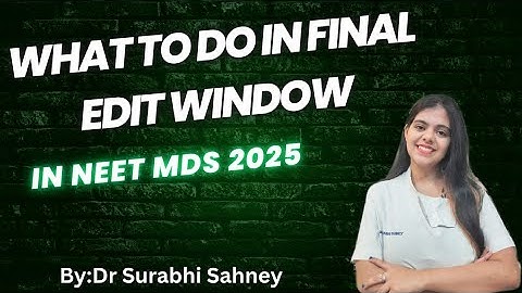 What to do now in Final Edit Window in NEET MDS 2025 exam........