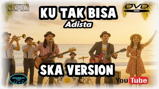KU TAK BISA ADISTA ( SKA VERSION )