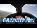 Direkam Dari Dalam Pesawat, Su 25 Rusia Terbang Rendah dan Hancurkan Ukraina