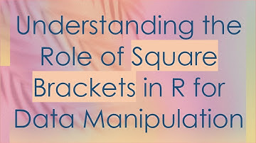Understanding the Role of Square Brackets in R for Data Manipulation