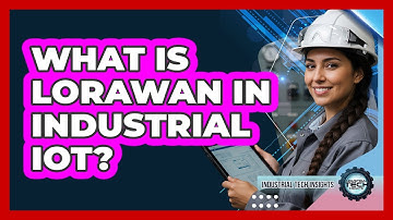 What Is LoRaWAN In Industrial IoT?