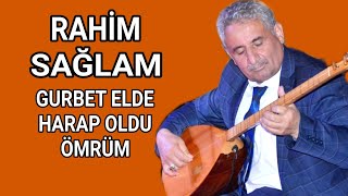 AŞIK RAHİM SAĞLAM GURBET ELDE HARAP OLDU ÖMRÜM