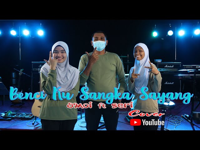 Amoi ft Seri - Benci Ku Sangka Sayang | Cover class=