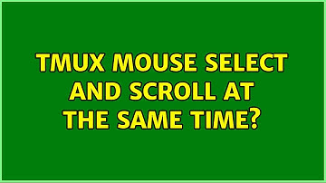 tmux mouse select and scroll at the same time? (2 Solutions!!)