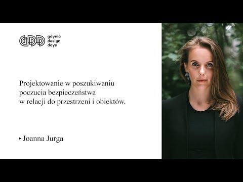 GDD21 | Projektowanie w poszukiwaniu poczucia bezpieczeństwa w relacji do przestrzeni | Joanna Jurga