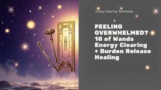 FEELING OVERWHELMED? 🪄 10 of Wands Energy Clearing + Burden Release Healing ✨
