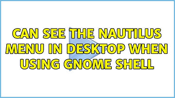 Ubuntu: Can see the nautilus menu in Desktop when using Gnome Shell (2 Solutions!!)