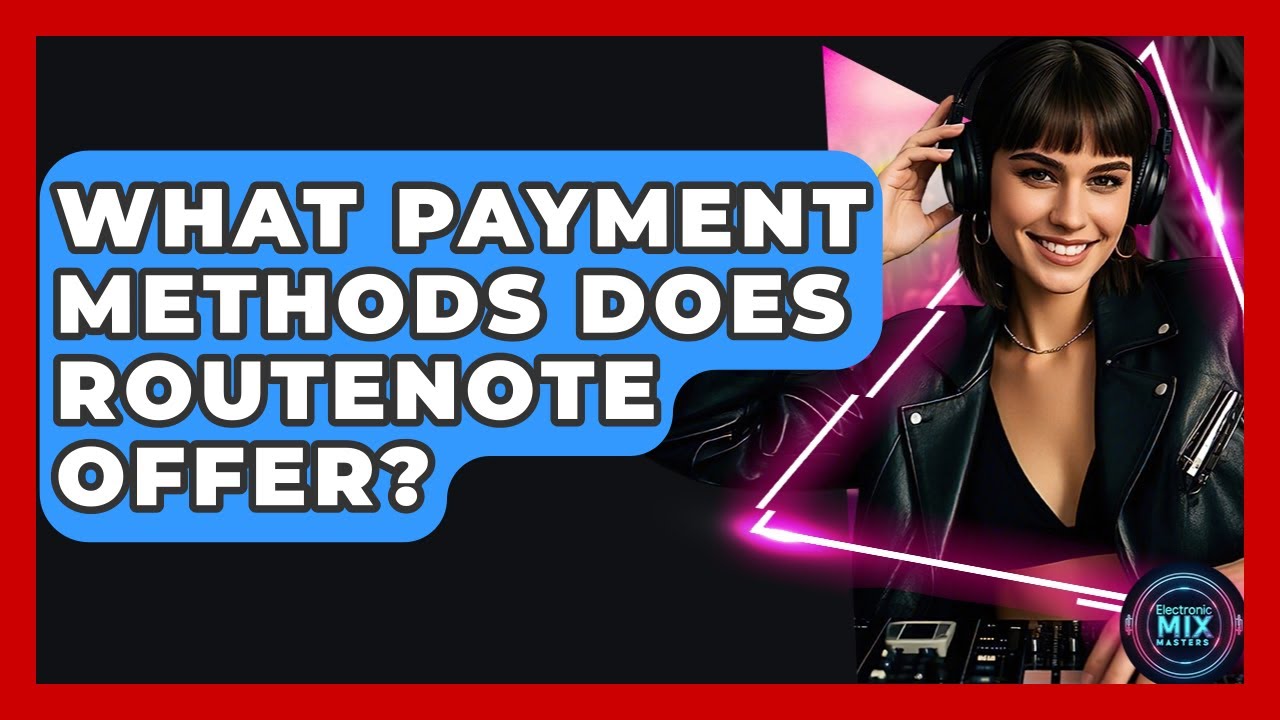 What Payment Methods Does RouteNote Offer? - Electronic Mix Masters