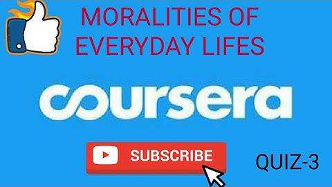 QUIZ-3||MORALITIES OF EVERYDAY LIFES||COURSERA