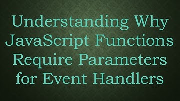 Understanding Why JavaScript Functions Require Parameters for Event Handlers