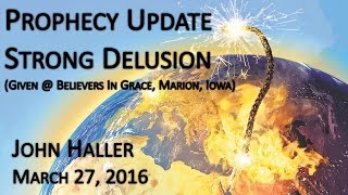 2016 03 27 John Haller Prophecy Update: Strong Delusion