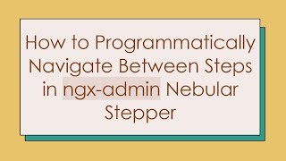 How to Programmatically Navigate Between Steps in ngx-admin Nebular Stepper