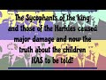 The king  the harkles sycophants caused damage  now the truth about the children has to be told