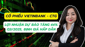 CTG: LỢI NHUẬN DỰ BÁO TĂNG 44% Q3/2025, ĐỊNH GIÁ HẤP DẪN