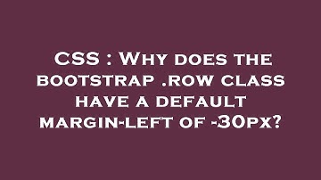 CSS : Why does the bootstrap .row class have a default margin-left of -30px?
