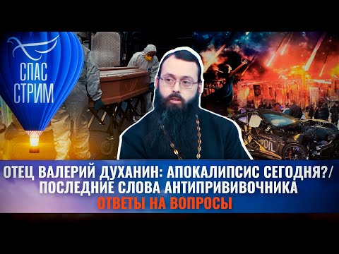 ОТЕЦ ВАЛЕРИЙ ДУХАНИН: АПОКАЛИПСИС СЕГОДНЯ?/ПОСЛЕДНИЕ СЛОВА АНТИПРИВИВОЧНИКА/ОТВЕТЫ НА ВОПРОСЫ