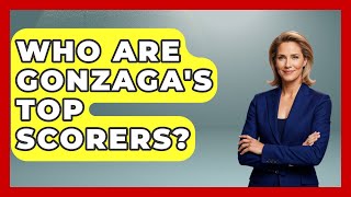 Who Are Gonzaga's Top Scorers? | The College Explorer