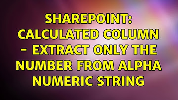 Sharepoint: Calculated column - extract only the number from alpha numeric string (2 Solutions!!)