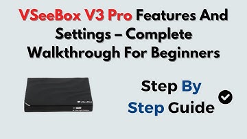 VSeeBox V3 Pro Features And Settings – Complete Walkthrough For Beginners