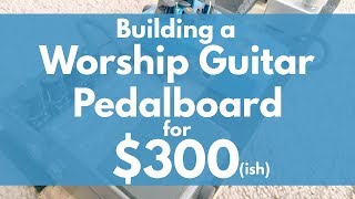 Building a Worship Guitar Pedalboard for $300 (ish)