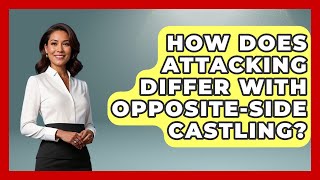 How Does Attacking Differ With Opposite-side Castling? - The Chess Codex