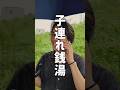 銭湯で見かけるこういう親子…