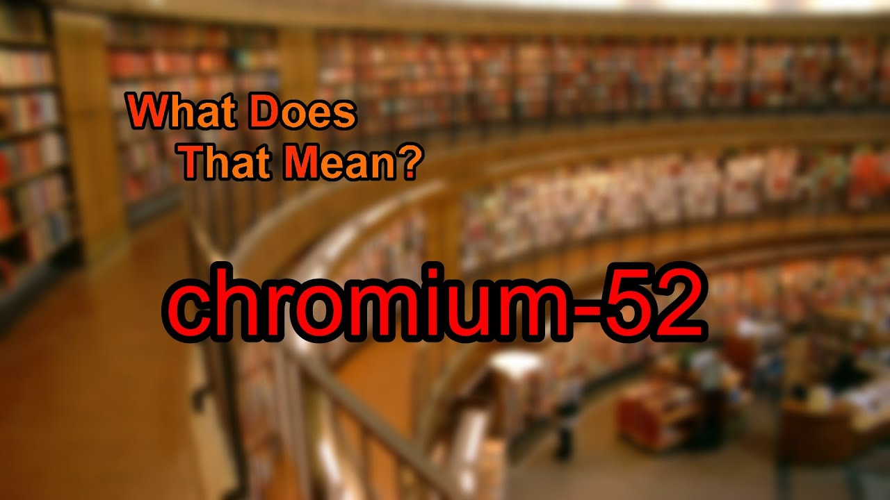 What does chromium-52 mean?