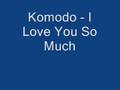 Komodo - I Love You So Much