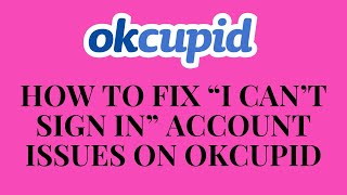 How to fix “Can’t Sign In” Account Issues on Okcupid!
