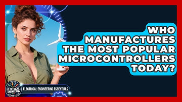 Who Manufactures the Most Popular Microcontrollers Today? | Electrical Engineering Essentials News