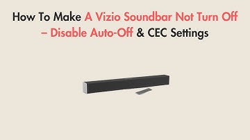 How To Make A Vizio Soundbar Not Turn Off – Disable Auto-Off & CEC Settings