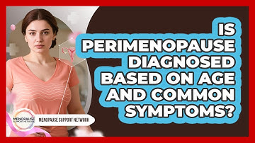 Is Perimenopause Diagnosed Based On Age And Common Symptoms?