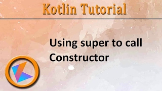 #141 Kotlin Tutorial | Using super to call primary Constructor