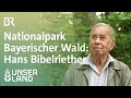 Nationalpark Bayerischer Wald: Hans Bibelriether | Unser Land | BR Fernsehen